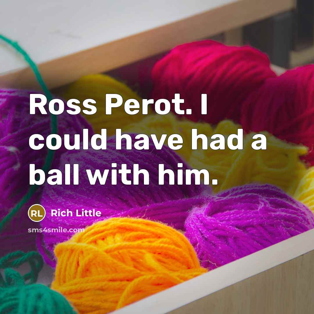 “Ross Perot. I could have had a ball with him.…” quote by Rich Little