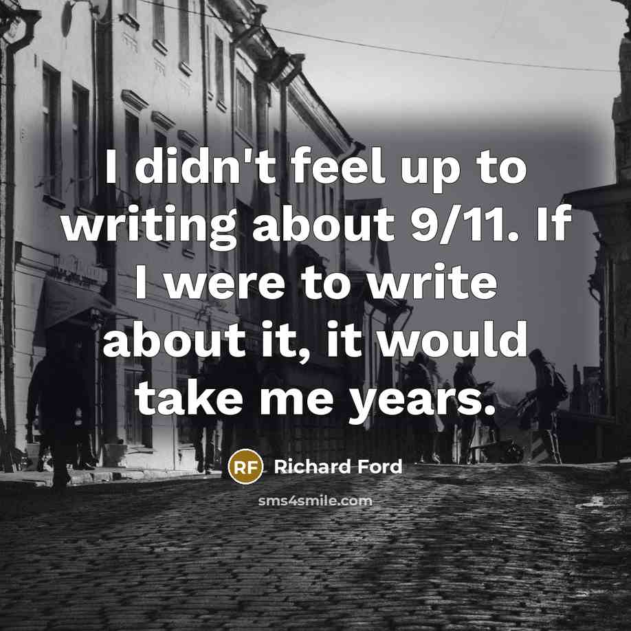 “I didn't feel up to writing about 9/11. If I…” quote by Richard Ford