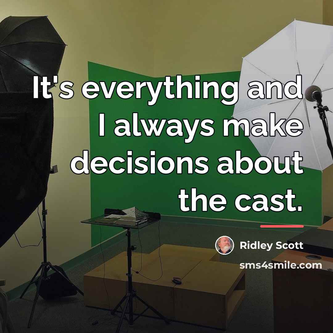“It's everything and I always make decisions about the cast.…” quote by Ridley Scott