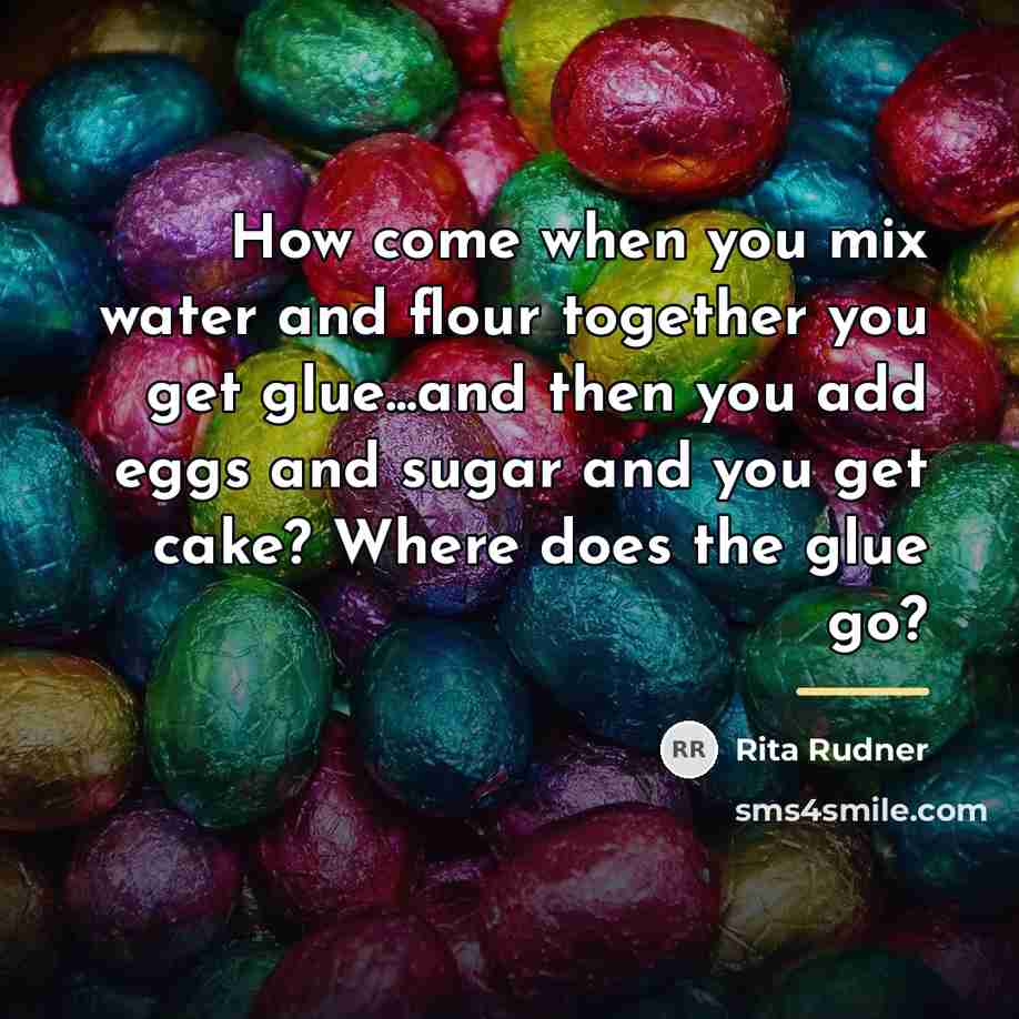“How come when you mix water and flour together you…” quote by Rita Rudner
