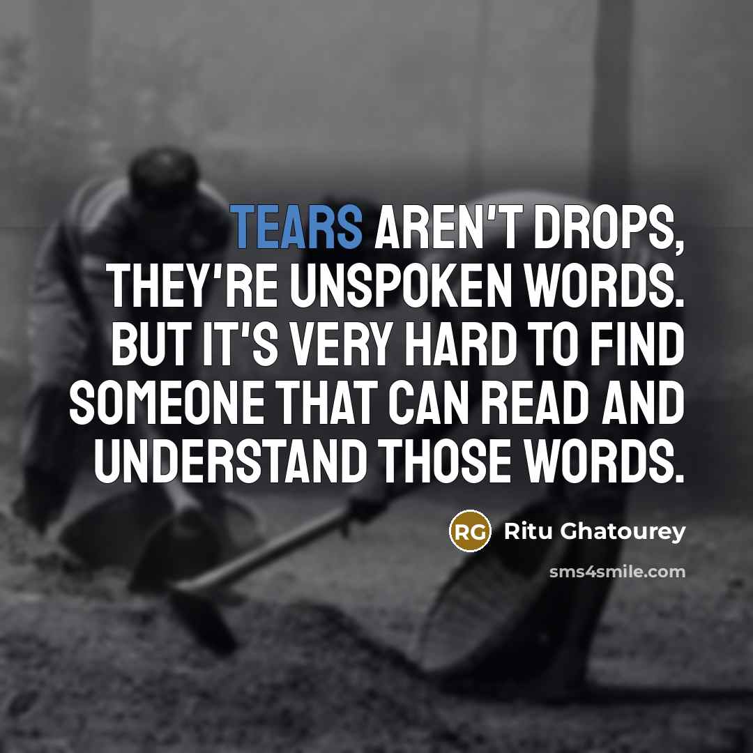 “Tears aren't drops, they're unspoken words. But it's very hard…” quote by Ritu Ghatourey