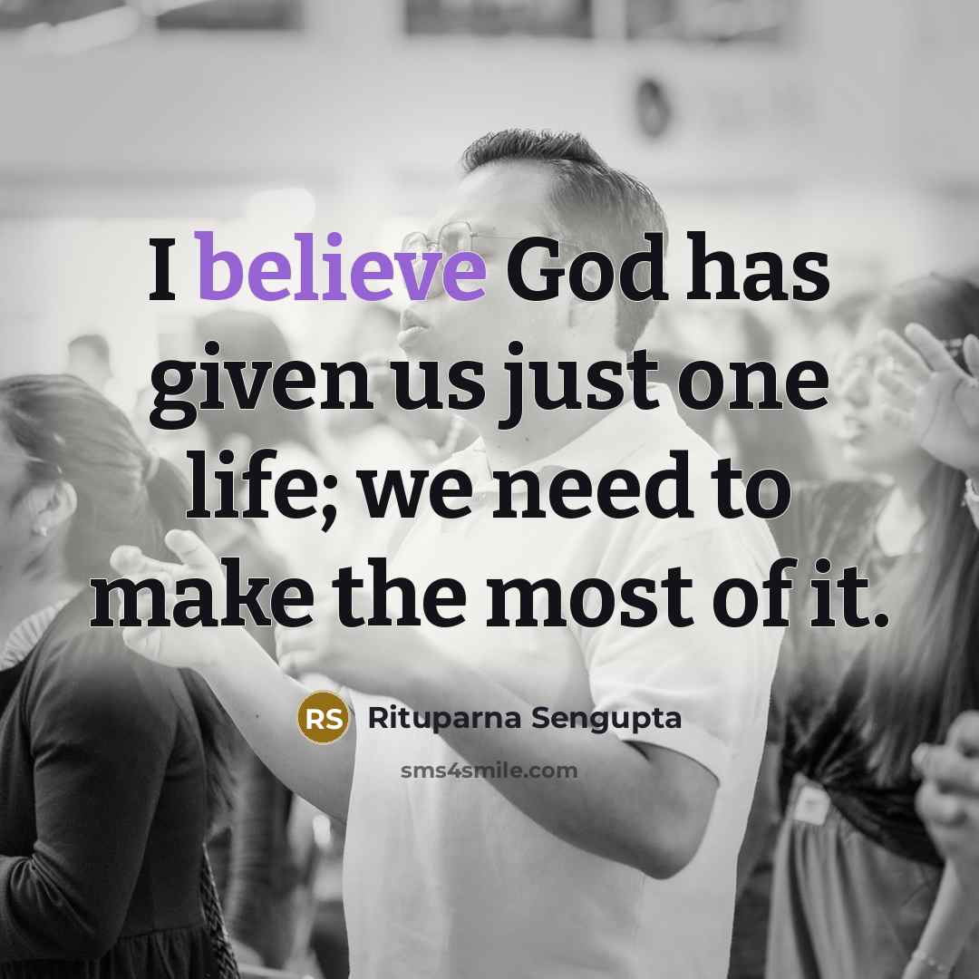 “I believe God has given us just one life; we…” quote by Rituparna Sengupta