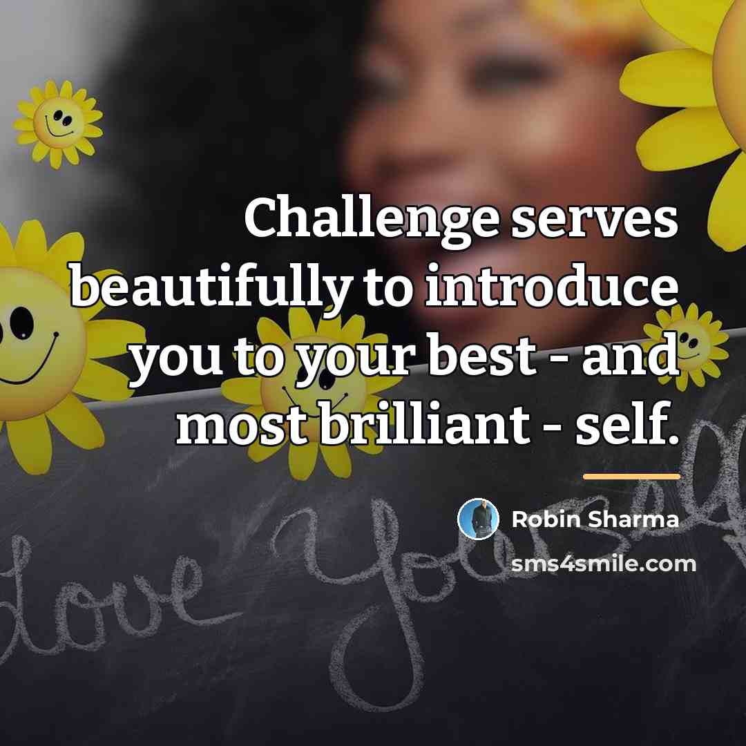 “Challenge serves beautifully to introduce you to your best -…” quote by Robin Sharma
