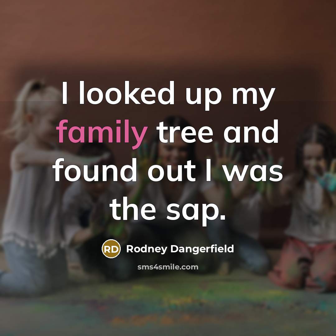 “I looked up my family tree and found out I…” quote by Rodney Dangerfield