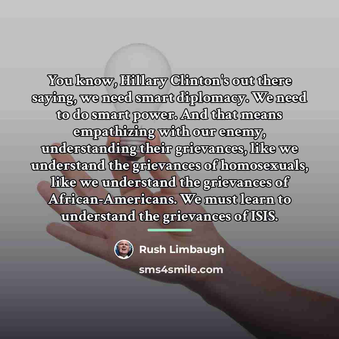“You know, Hillary Clinton's out there saying, we need smart…” quote by Rush Limbaugh