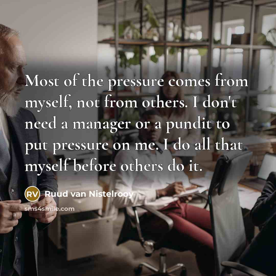 “Most of the pressure comes from myself, not from others.…” quote by Ruud van Nistelrooy