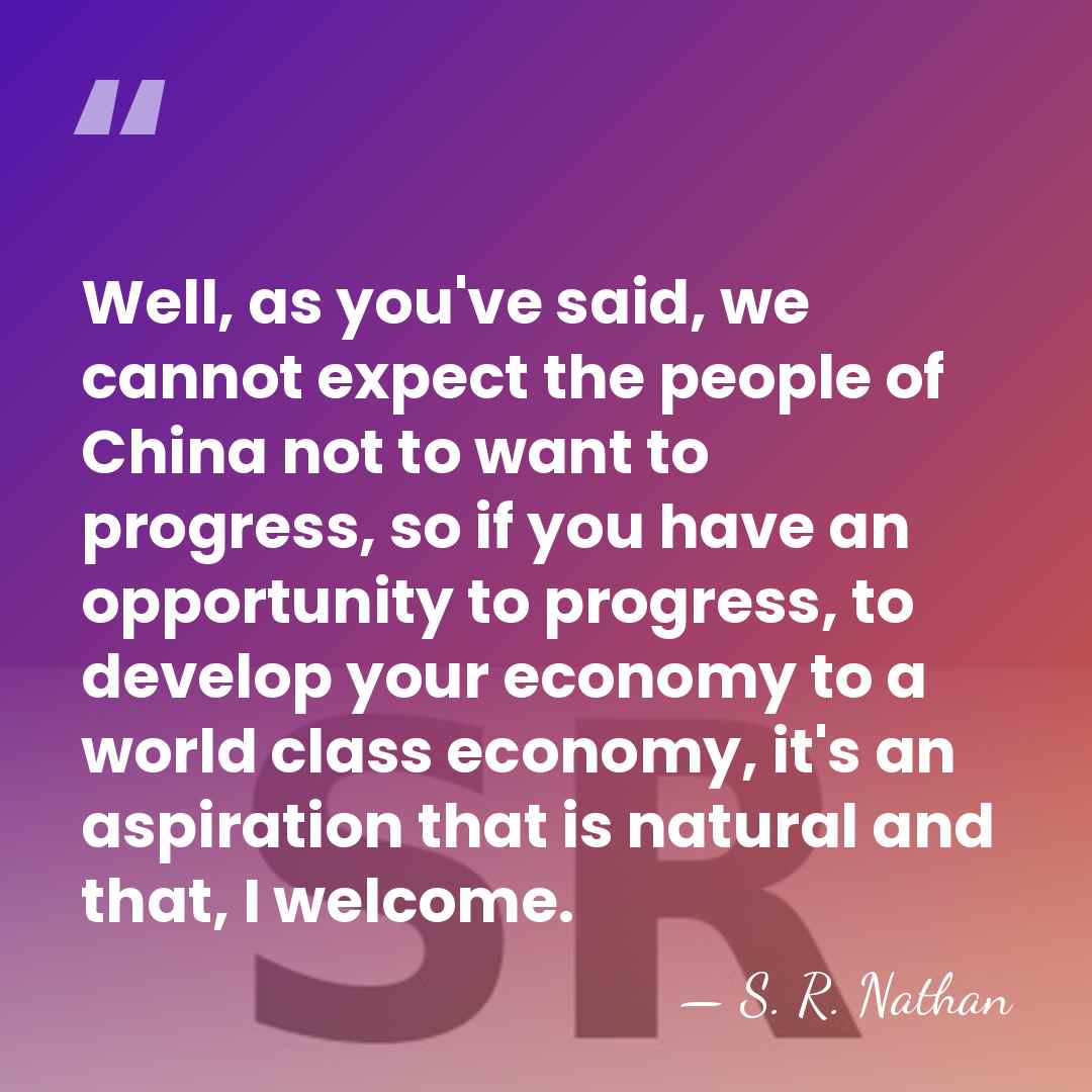 Well, as you've said, we cannot expect the people of China not&hellip; - S. R. Nathan