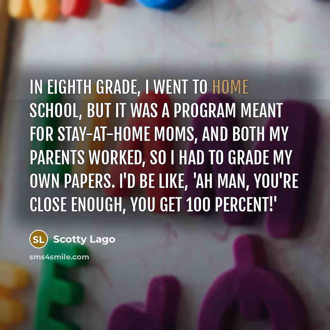 “In eighth grade, I went to home school, but it…” quote by Scotty Lago