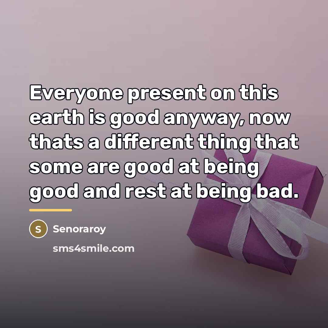 “Everyone present on this earth is good anyway, now thats…” quote by Senoraroy