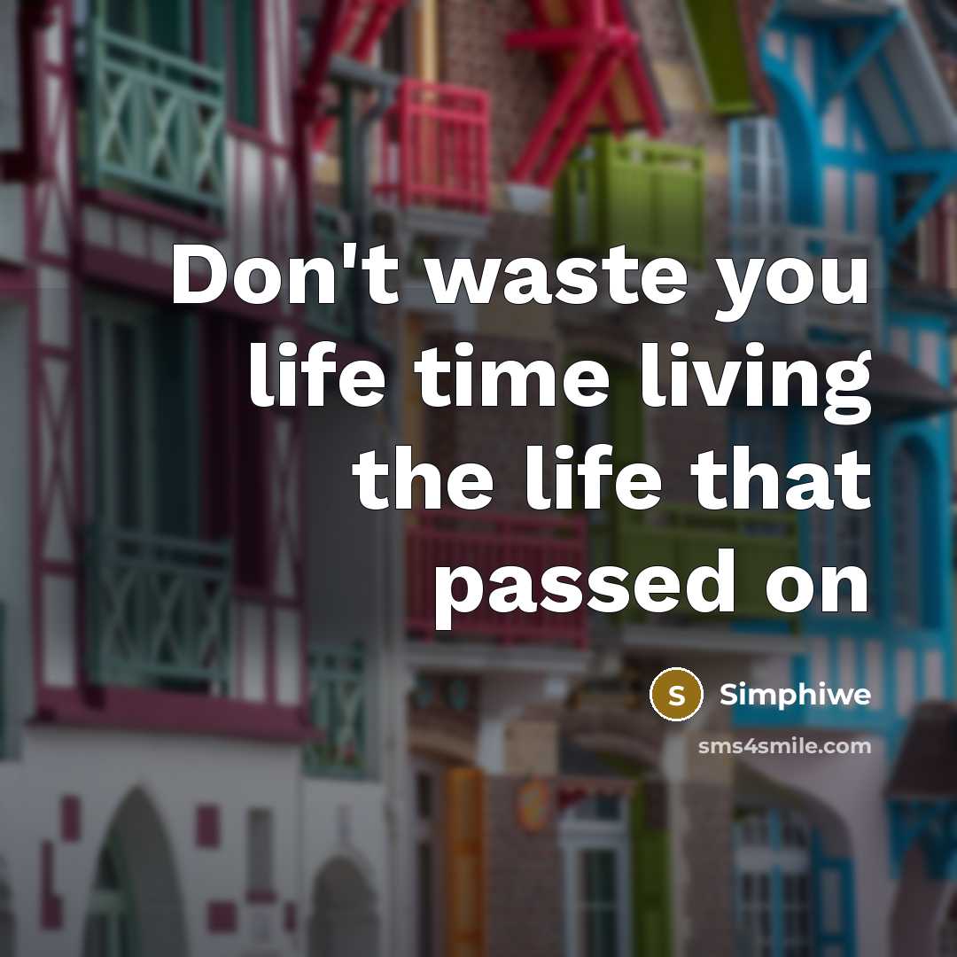 “Don't waste you life time living the life that passed…” quote by Simphiwe