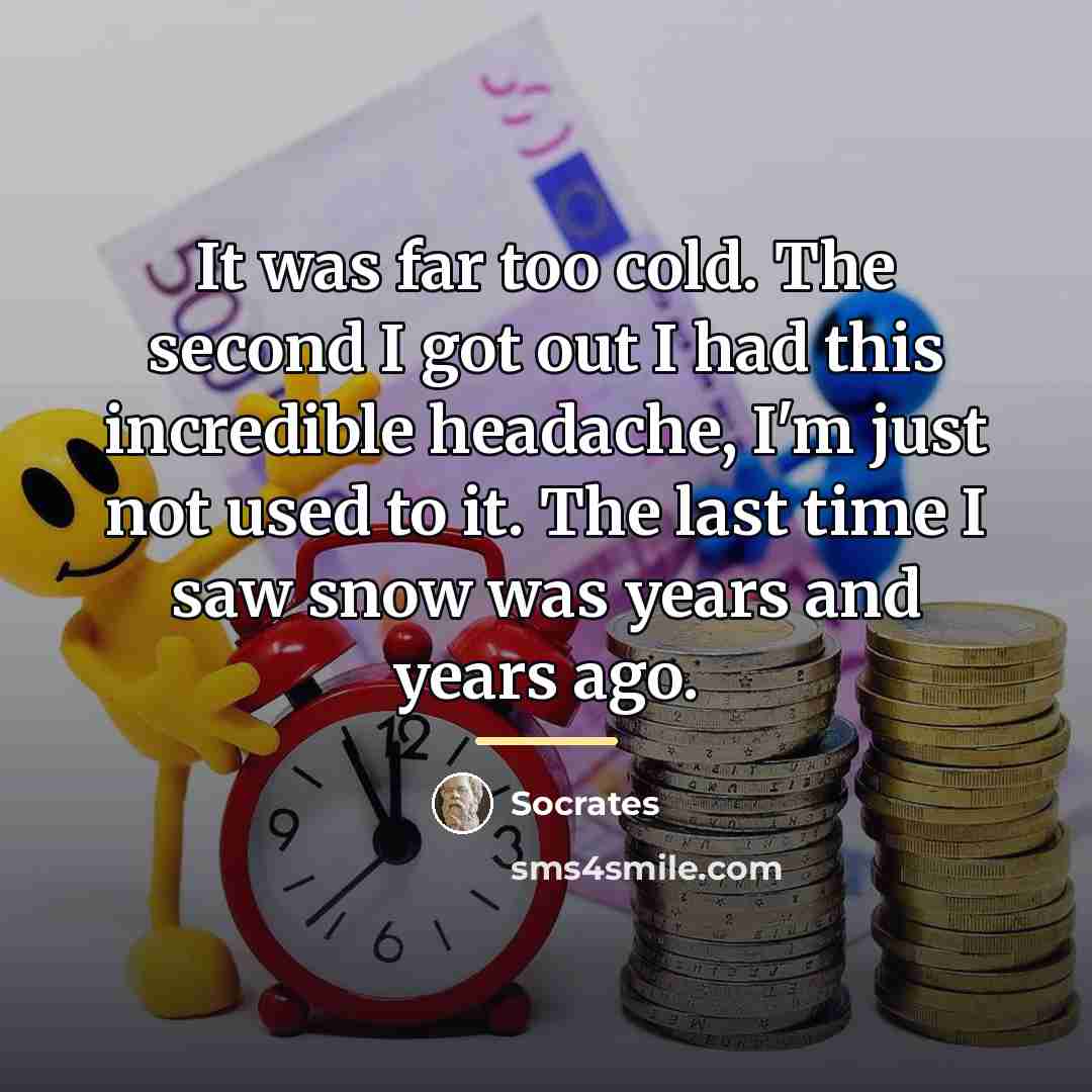 “It was far too cold. The second I got out…” quote by Socrates