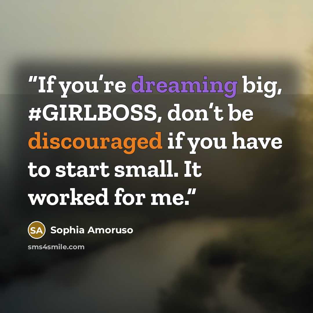 “If you’re dreaming big, #GIRLBOSS, don’t be discouraged if you have to start small. It worked for me.” quote by Sophia Amoruso