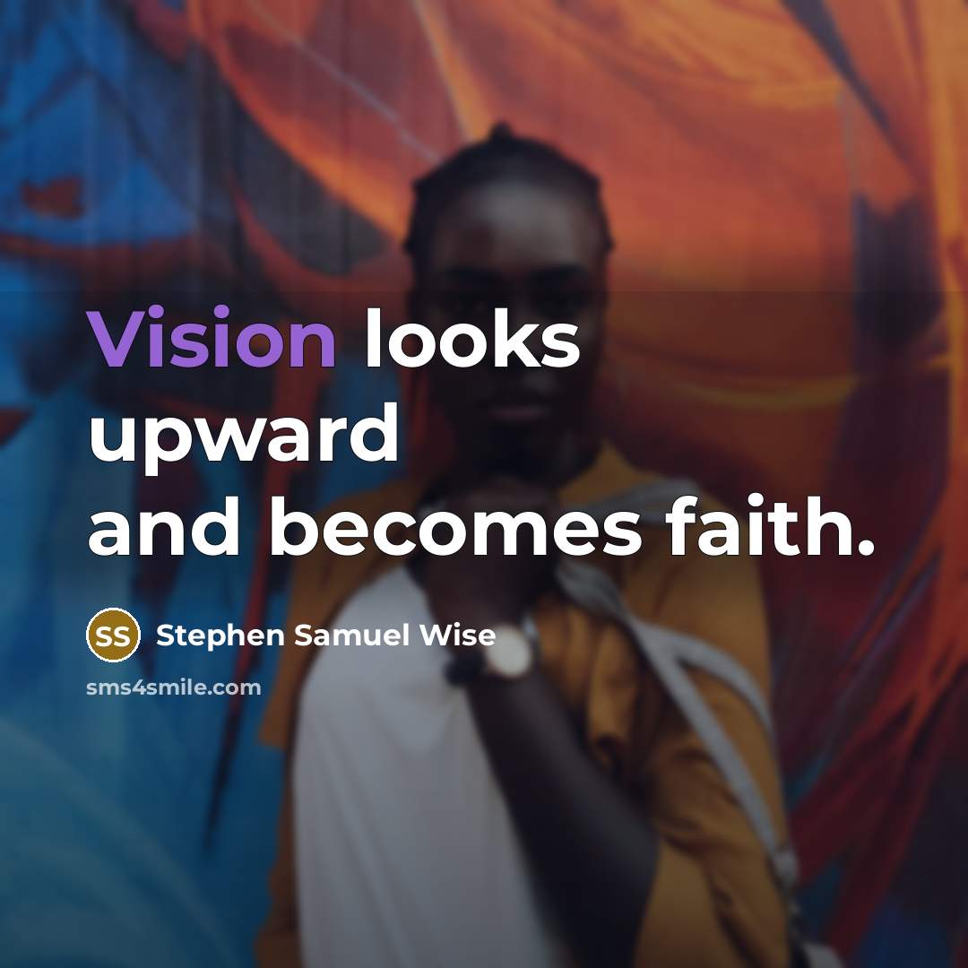 “Vision looks upward and becomes faith.…” quote by Stephen Samuel Wise