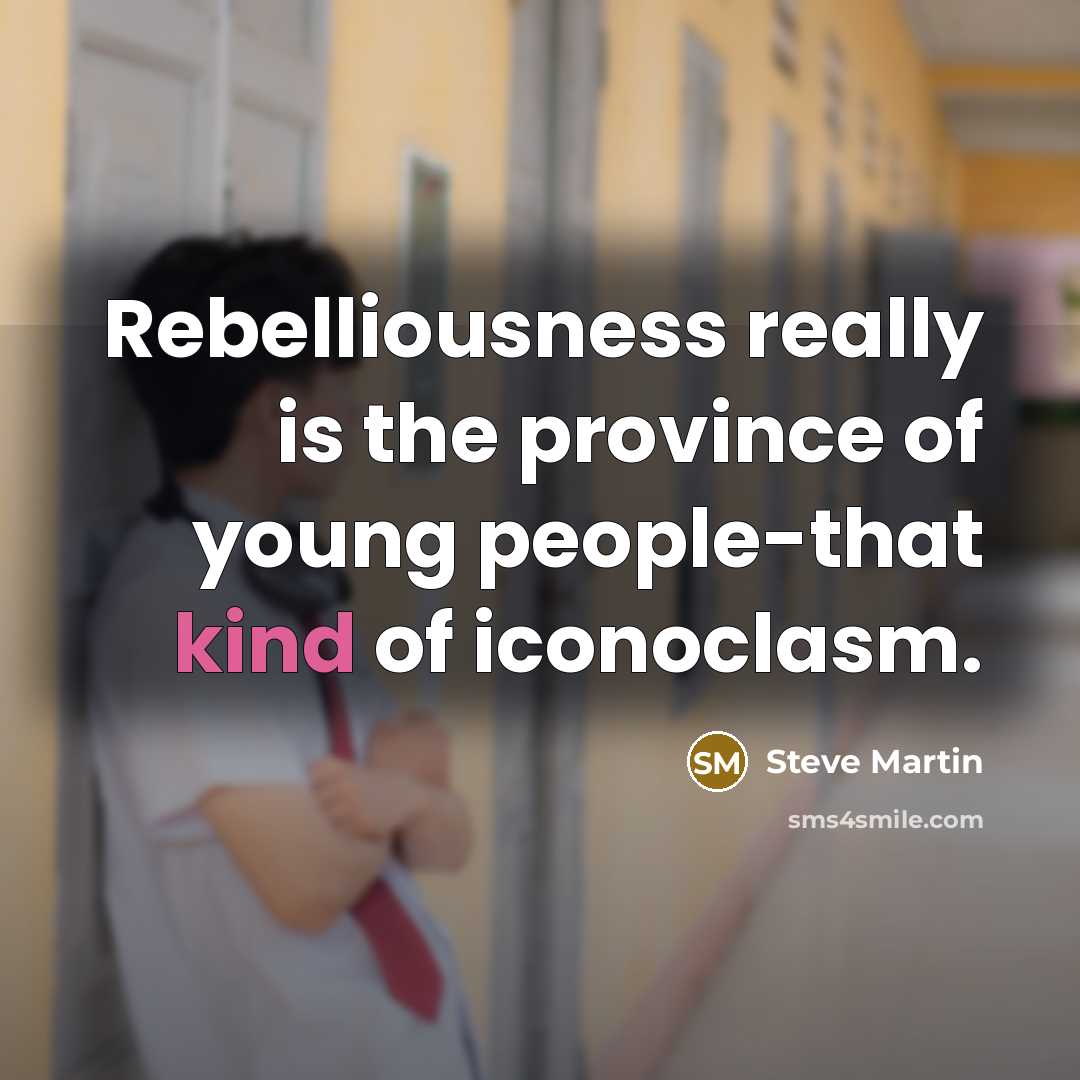 “Rebelliousness really is the province of young people-that kind of…” quote by Steve Martin