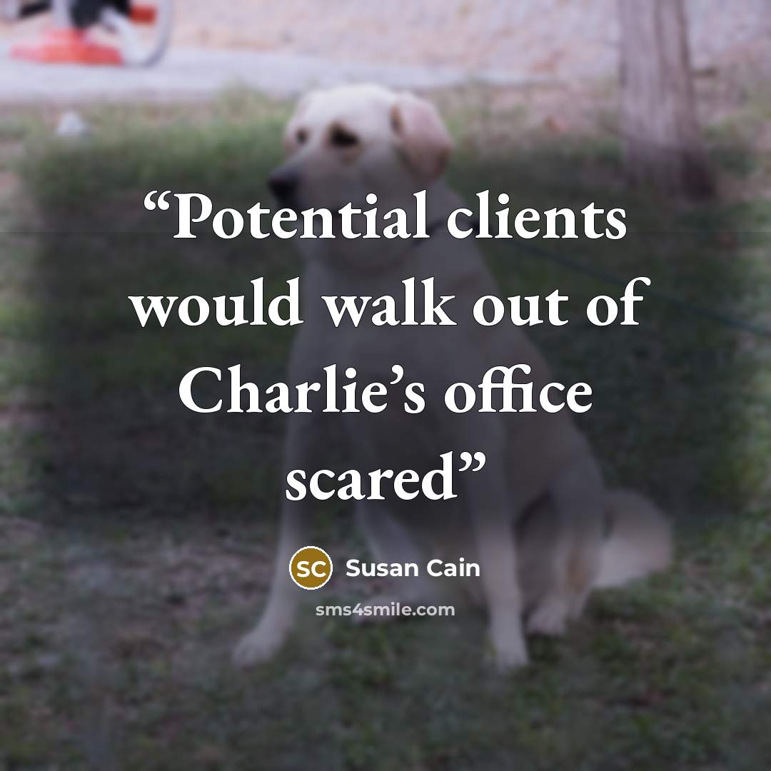 “Potential clients would walk out of Charlie’s office scared” quote by Susan Cain