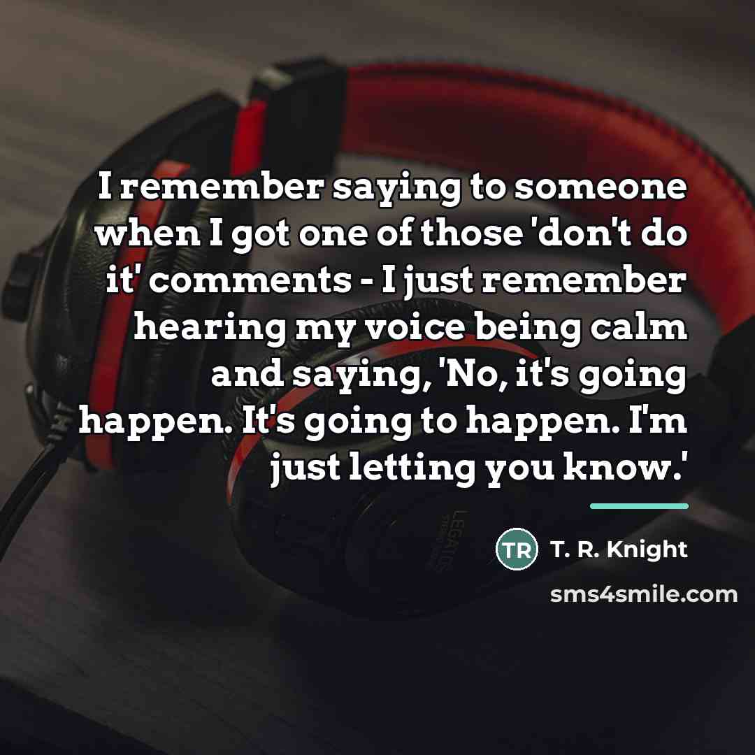“I remember saying to someone when I got one of…” quote by T. R. Knight