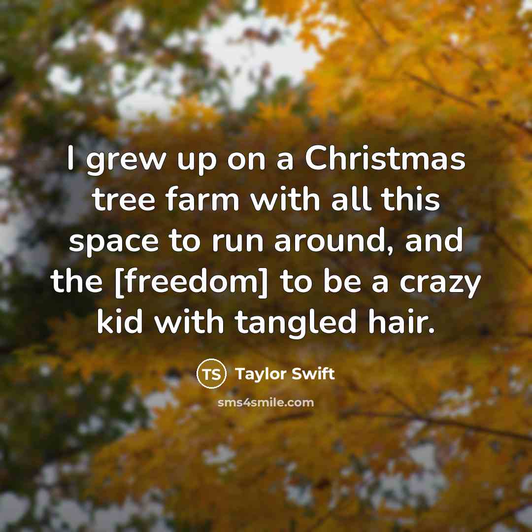 “I grew up on a Christmas tree farm with all…” quote by Taylor Swift