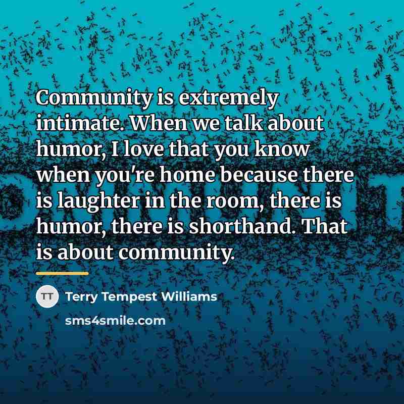 “Community is extremely intimate. When we talk about humor, I…” quote by Terry Tempest Williams