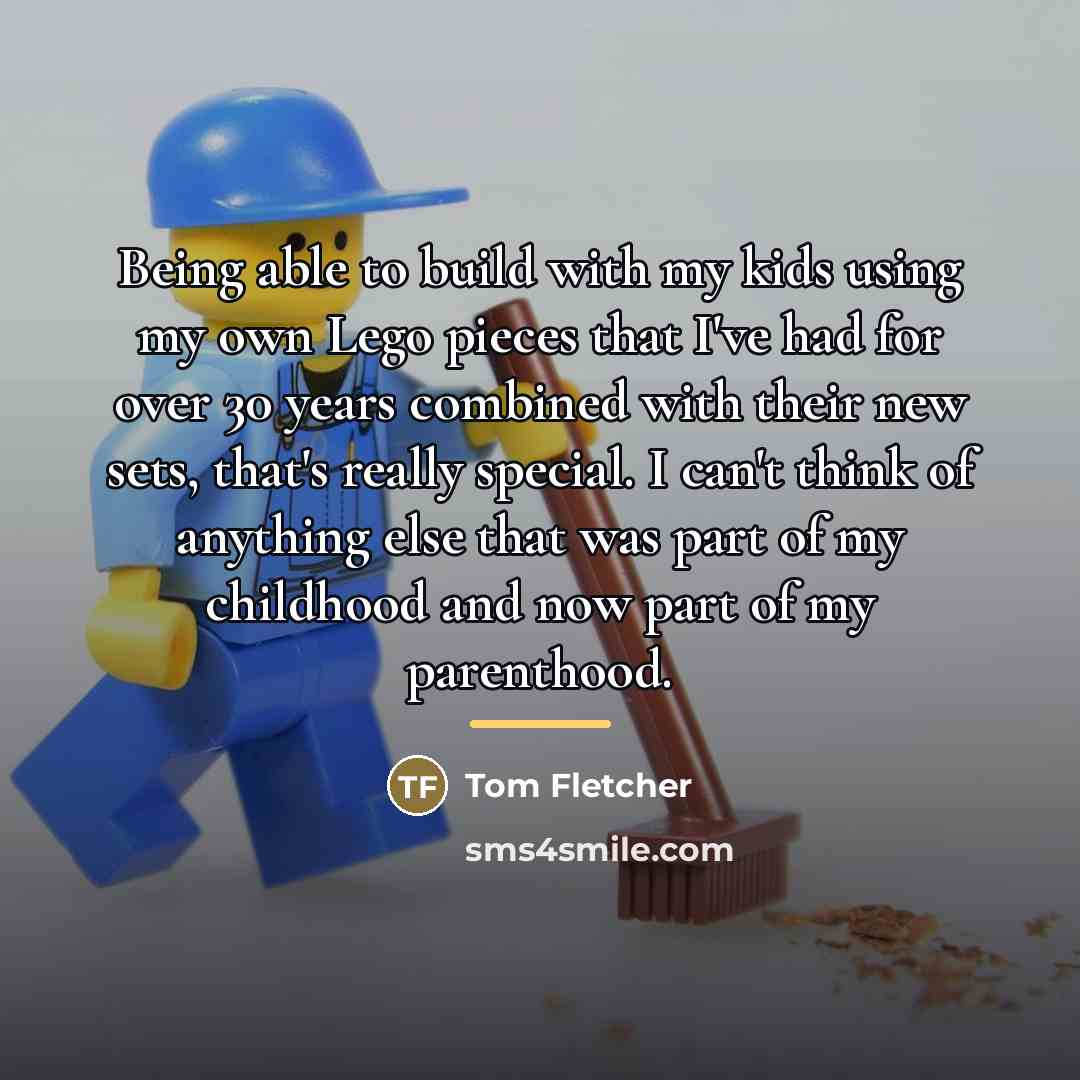 “Being able to build with my kids using my own…” quote by Tom Fletcher