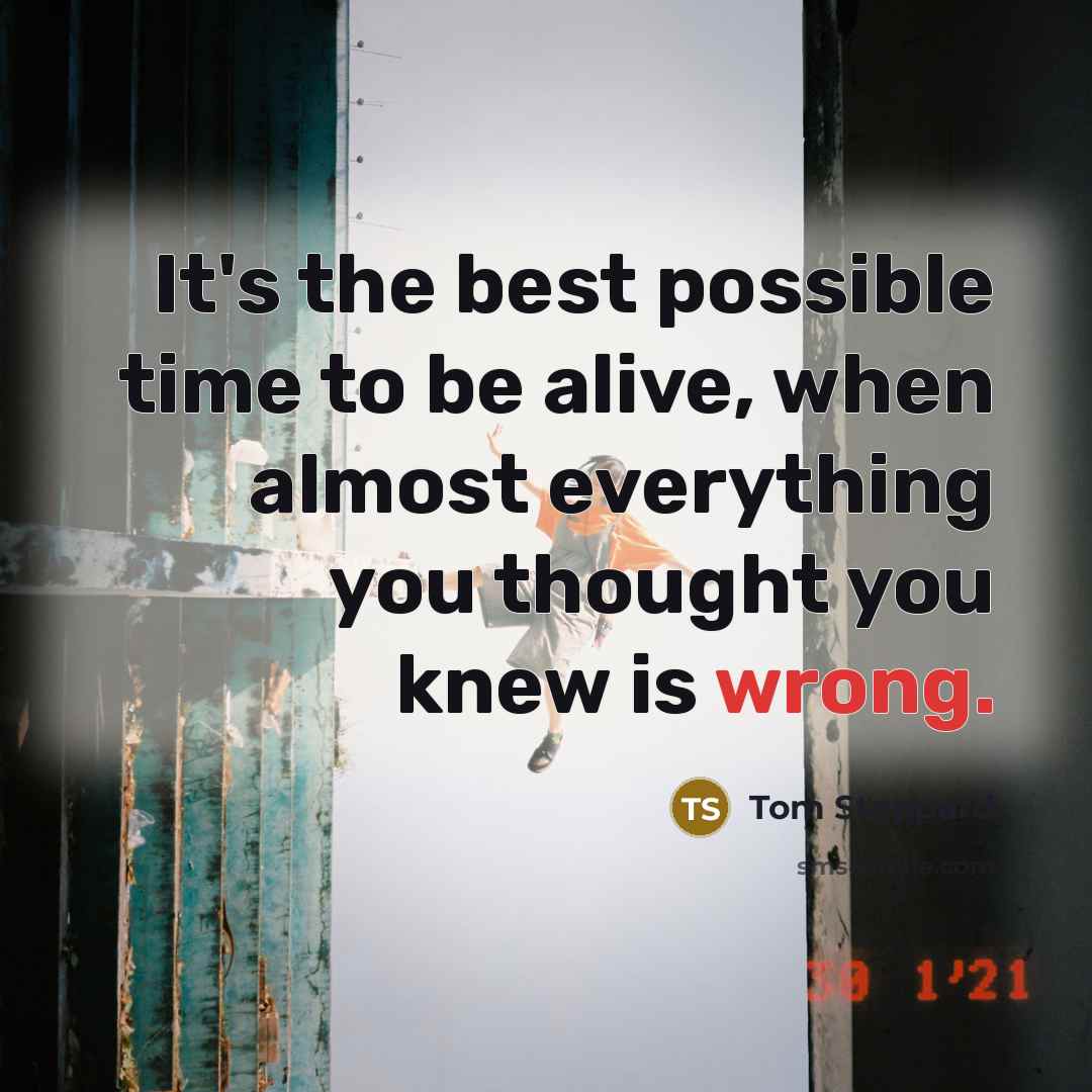 “It's the best possible time to be alive, when almost…” quote by Tom Stoppard