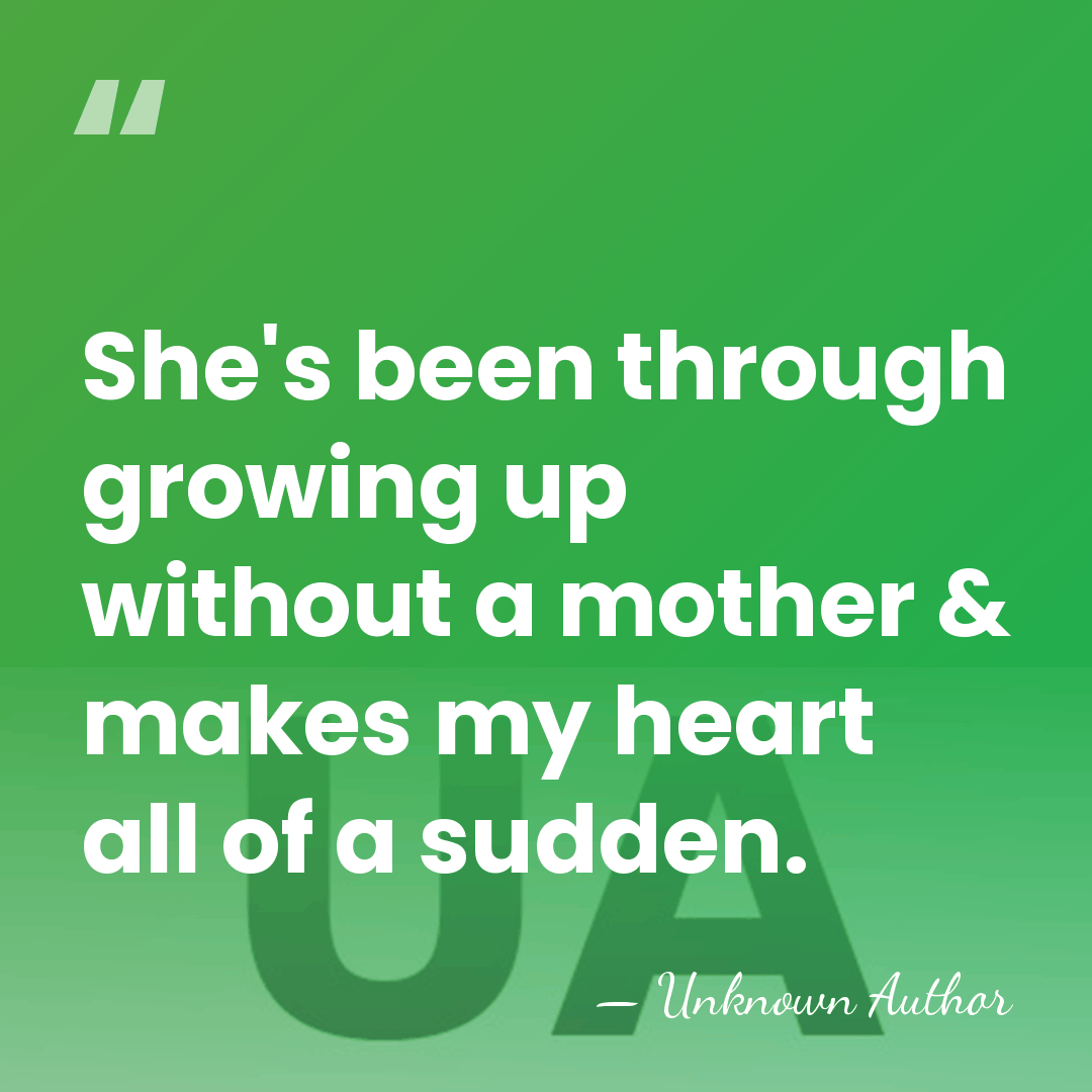 She's been through growing up without a mother & makes my heart&hellip; - Unknown Author