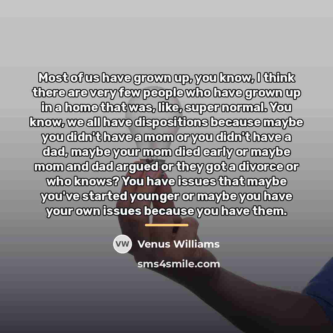 “Most of us have grown up, you know, I think…” quote by Venus Williams