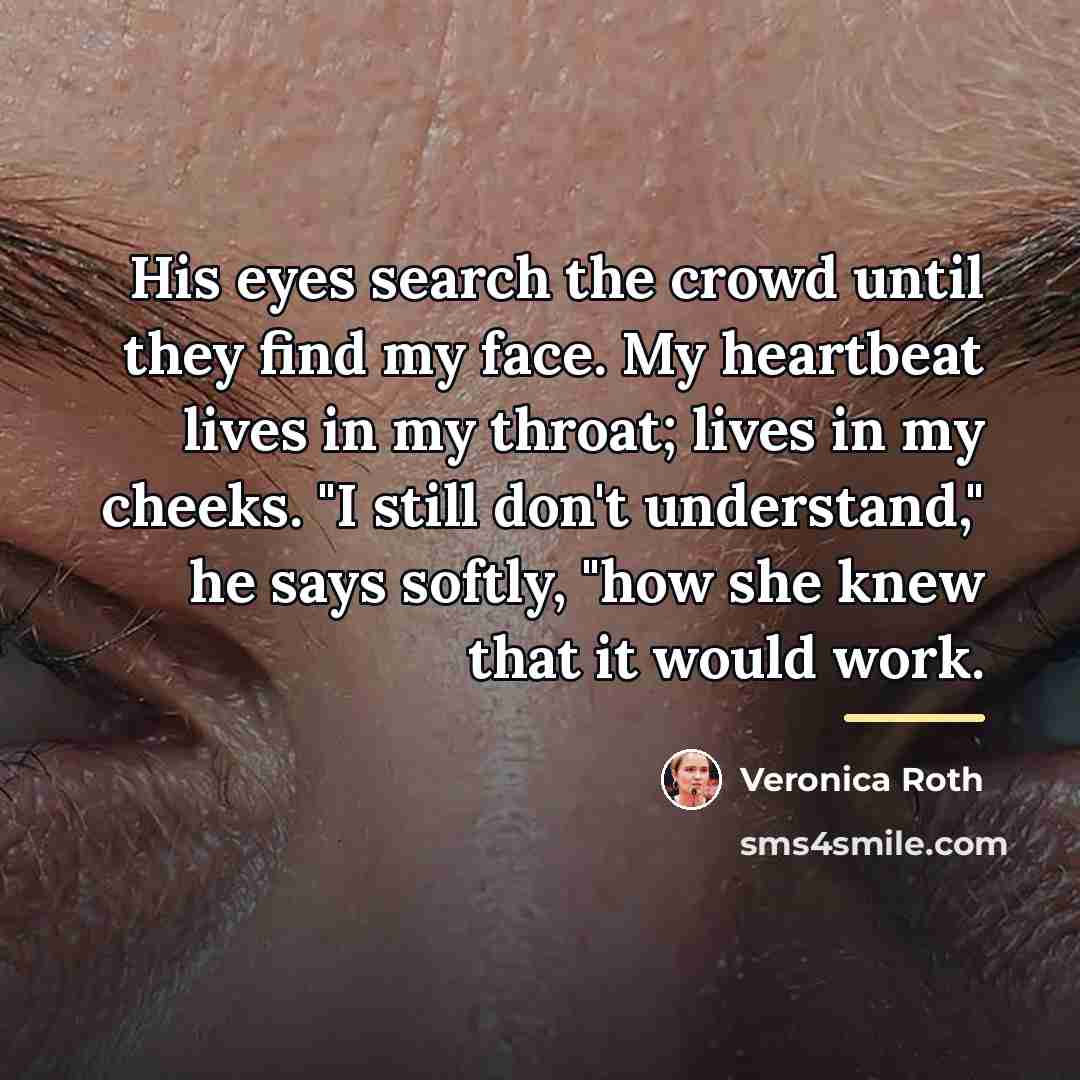 “His eyes search the crowd until they find my face.…” quote by Veronica Roth