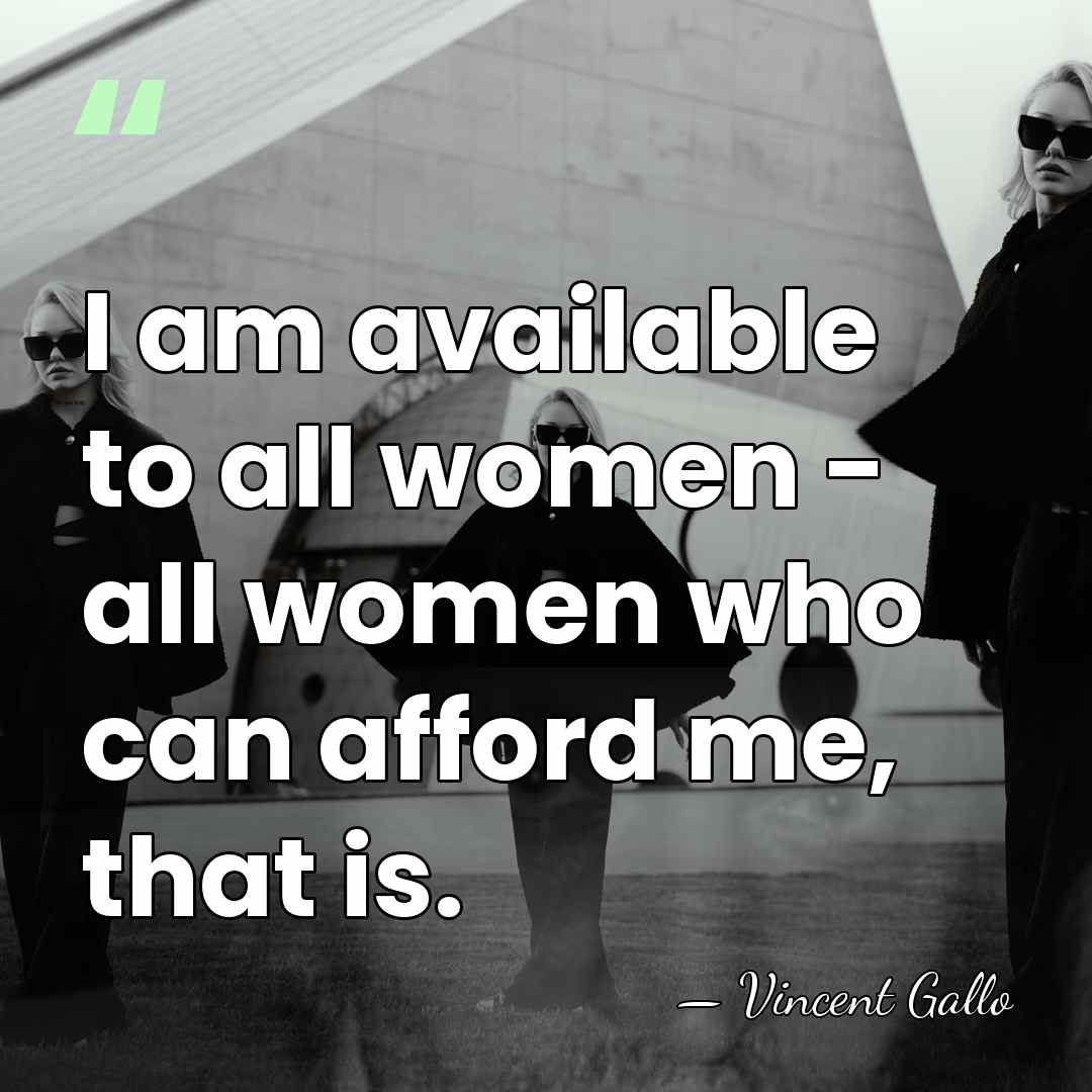 I am available to all women - all women who can afford&hellip; - Vincent Gallo