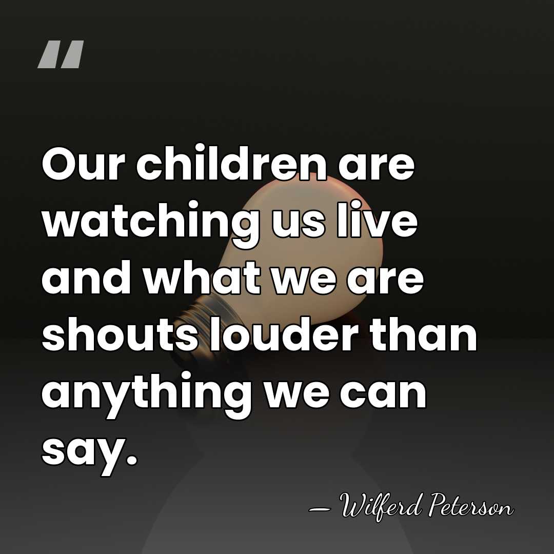 Our children are watching us live and what we are shouts louder&hellip; - Wilferd Peterson