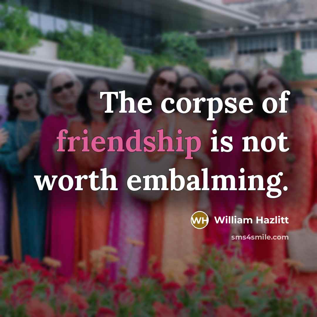 “The corpse of friendship is not worth embalming.…” quote by William Hazlitt