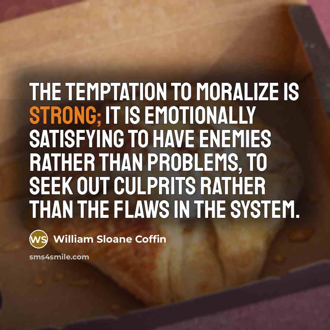 “The temptation to moralize is strong; it is emotionally satisfying…” quote by William Sloane Coffin