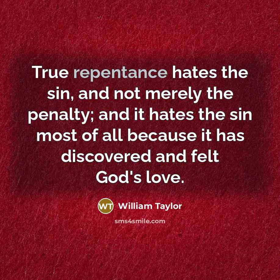 “True repentance hates the sin, and not merely the penalty;…” quote by William Taylor