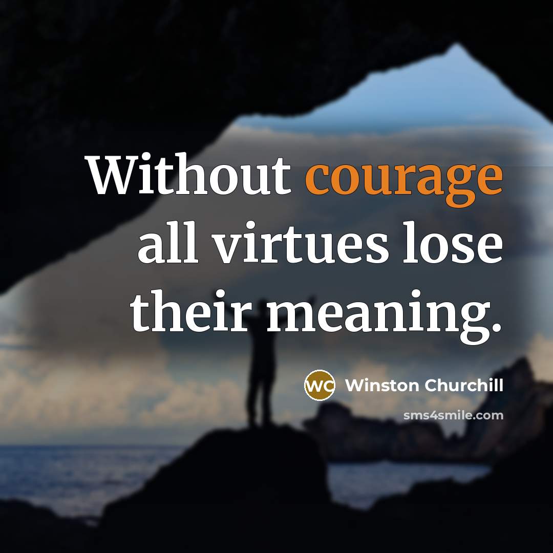 “Without courage all virtues lose their meaning.…” quote by Winston Churchill
