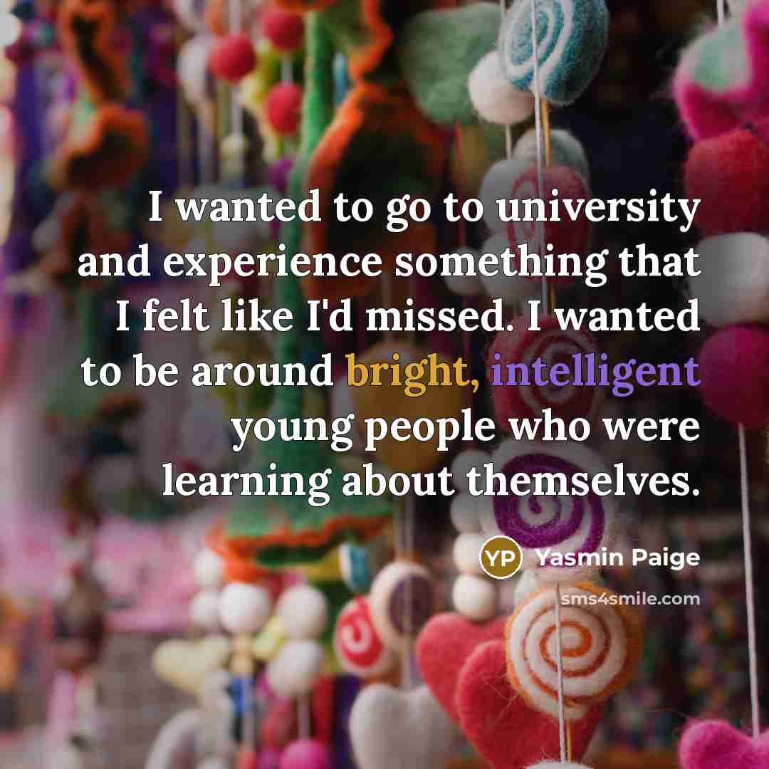 “I wanted to go to university and experience something that…” quote by Yasmin Paige