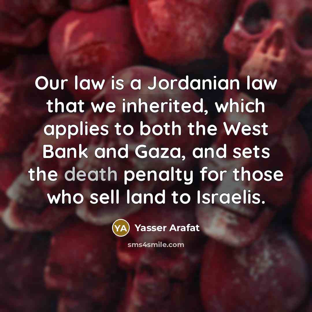 “Our law is a Jordanian law that we inherited, which…” quote by Yasser Arafat