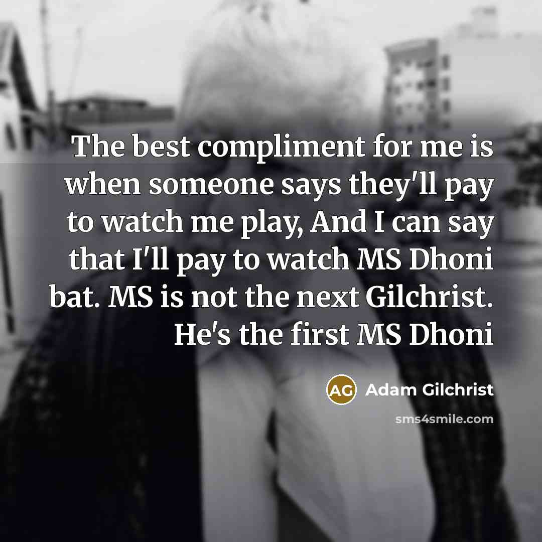 “The best compliment for me is when someone says they'll…” quote by Adam Gilchrist