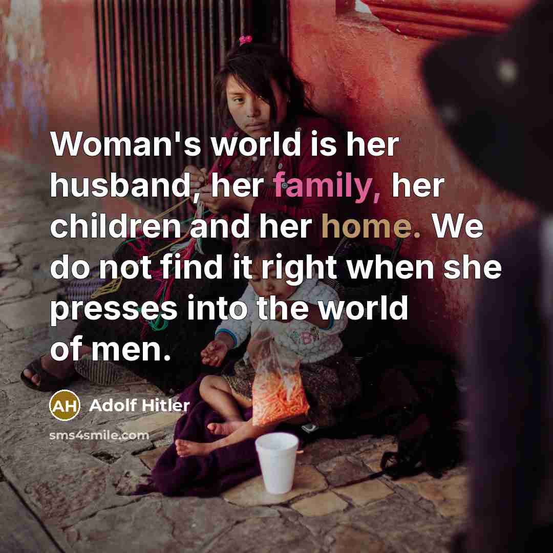 “Woman's world is her husband, her family, her children and…” quote by Adolf Hitler