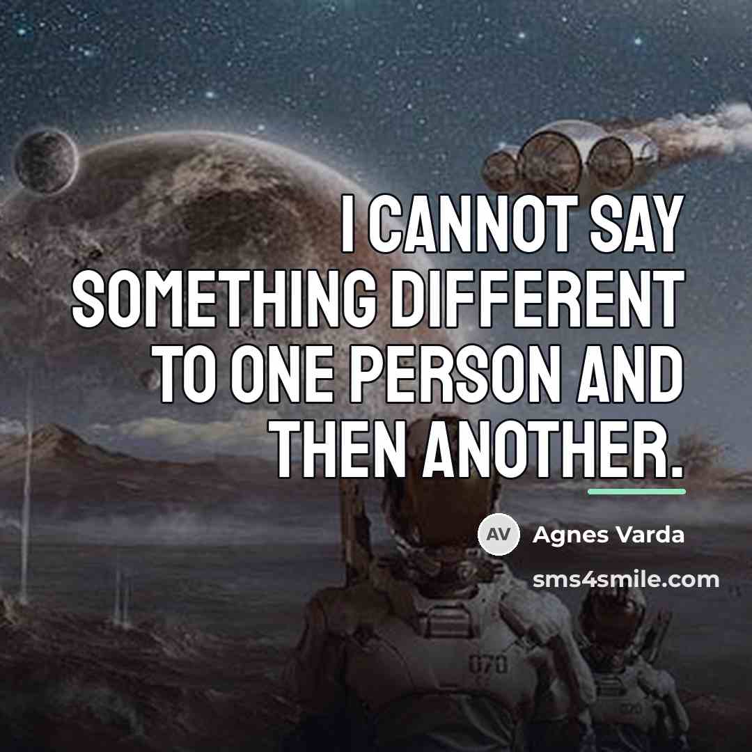 “I cannot say something different to one person and then…” quote by Agnes Varda
