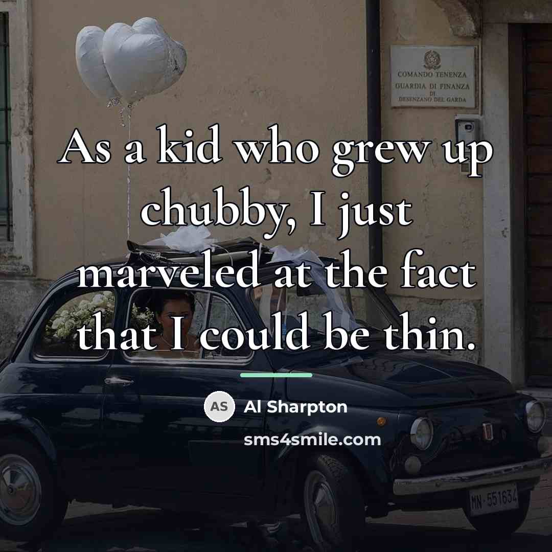“As a kid who grew up chubby, I just marveled…” quote by Al Sharpton