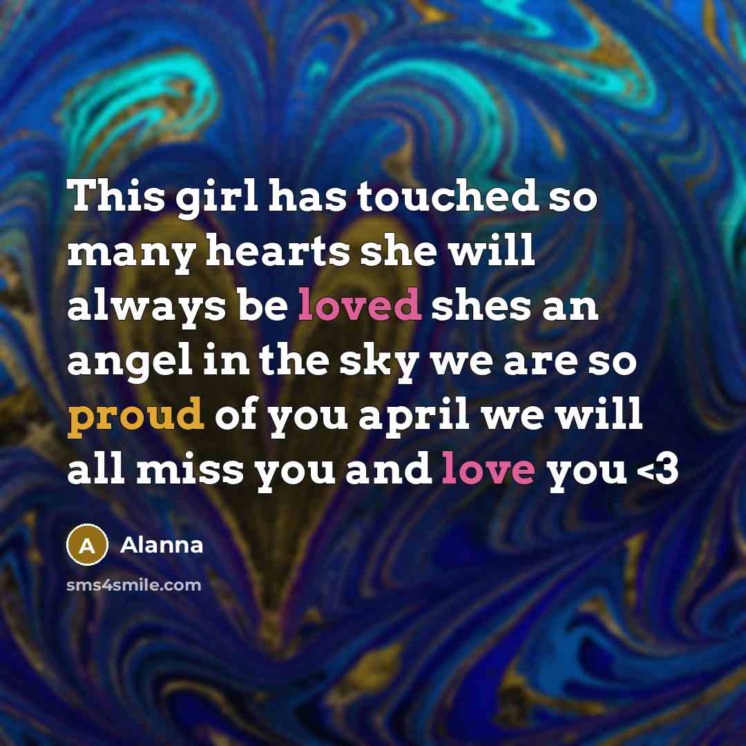 “This girl has touched so many hearts she will always be loved shes an angel in the sky we are so proud of you april we will all miss you and love you” quote by Alanna