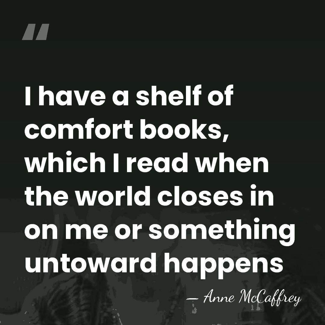 I have a shelf of comfort books, which I read when the&hellip; - Anne McCaffrey