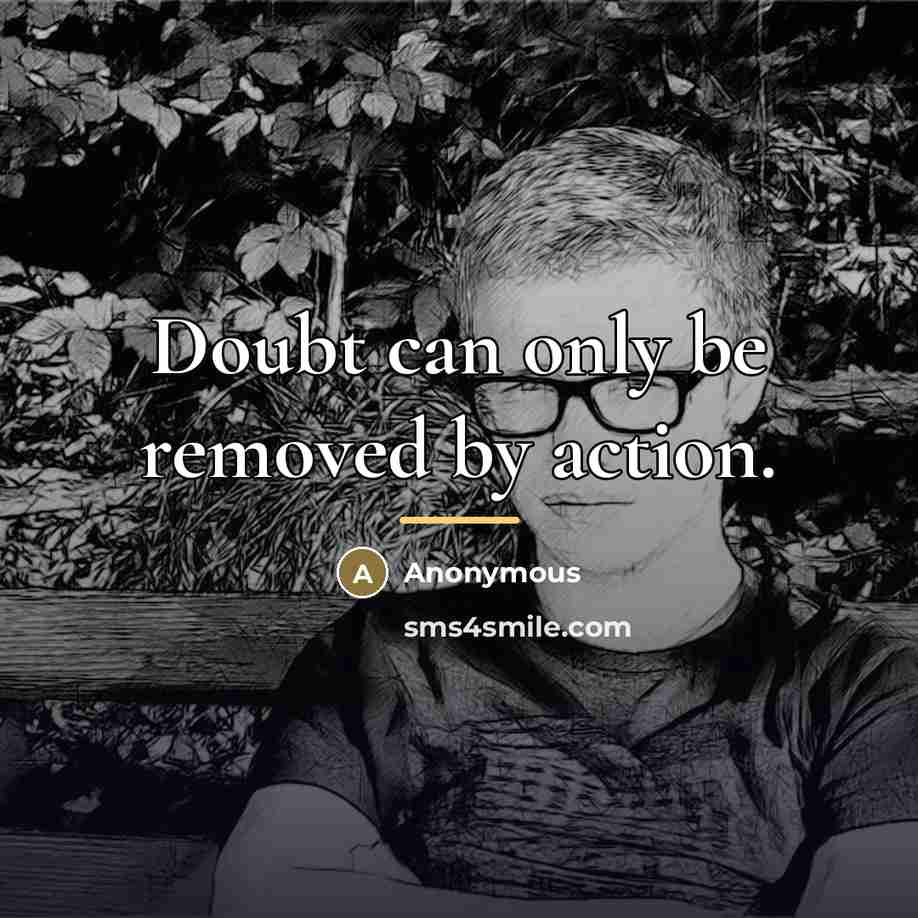 “Doubt can only be removed by action.…” quote by Anonymous