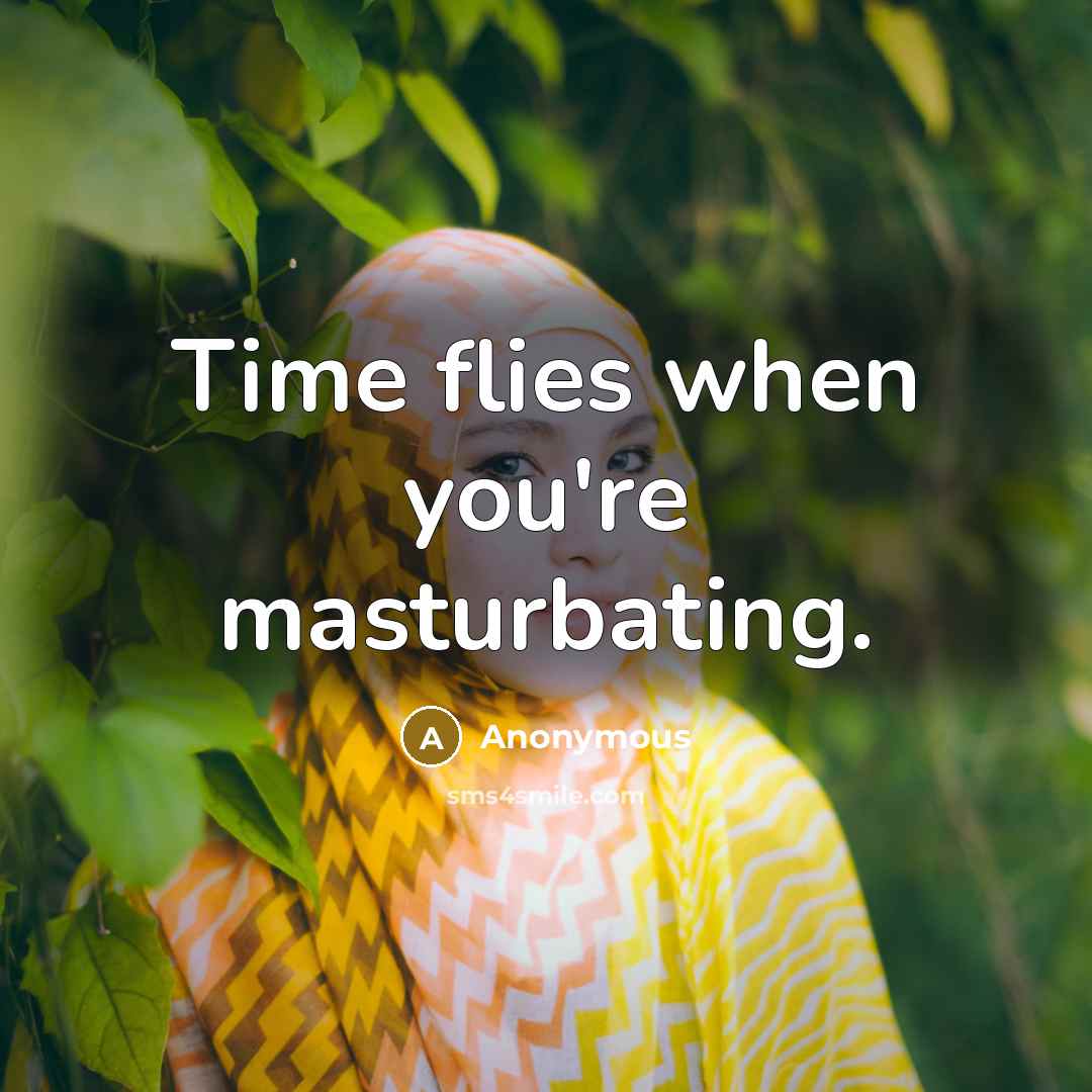 “Time flies when you're masturbating.…” quote by Anonymous