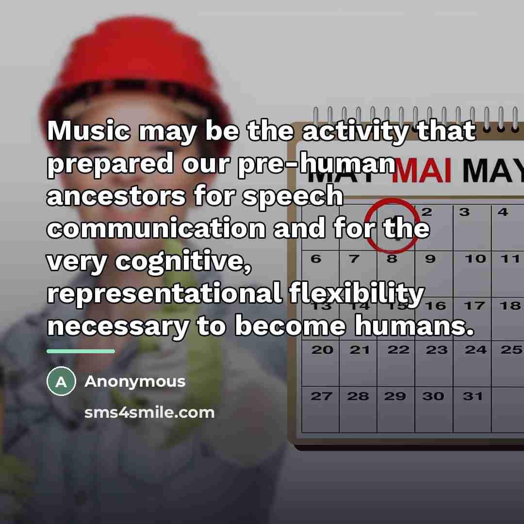 “Music may be the activity that prepared our pre-human ancestors…” quote by Anonymous