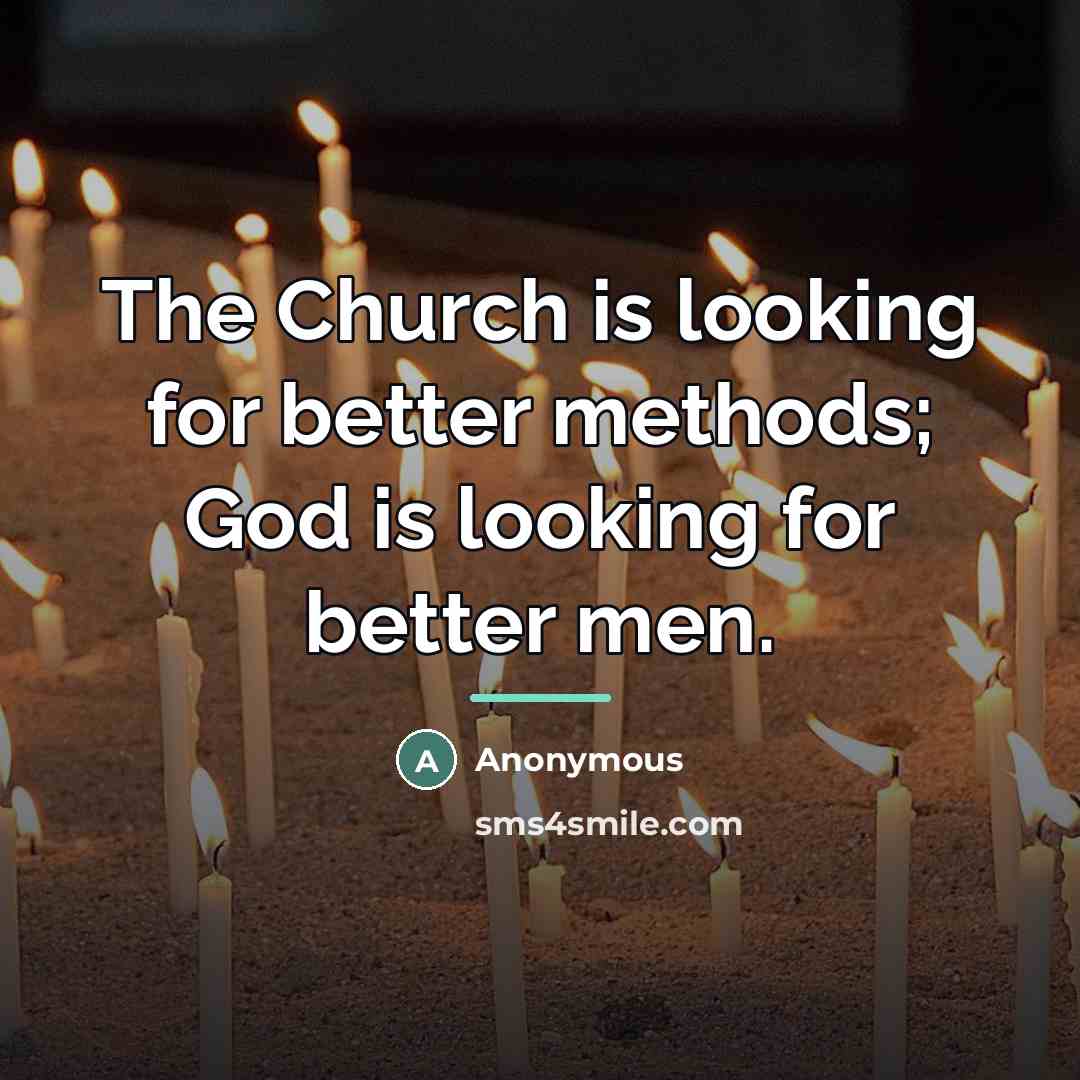“The Church is looking for better methods; God is looking…” quote by Anonymous