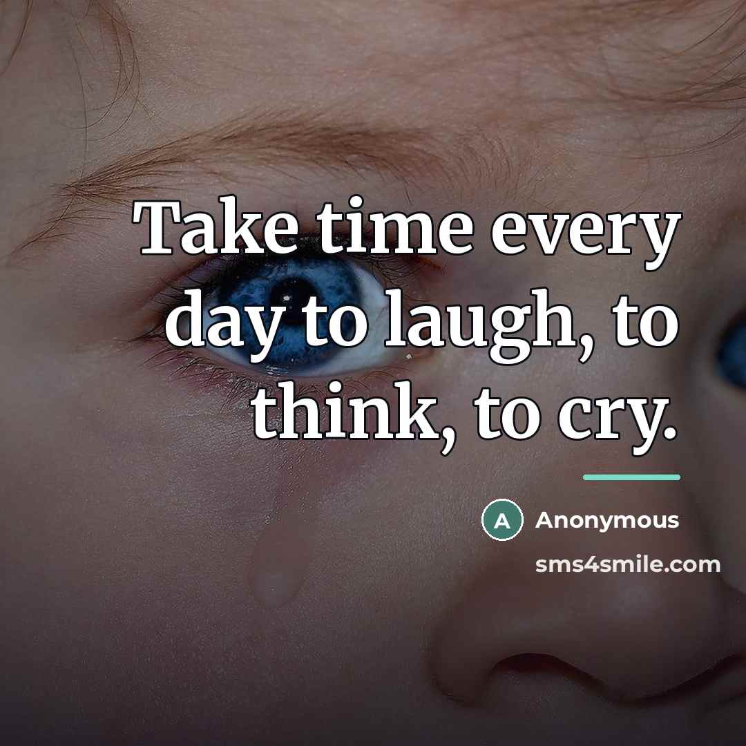 “Take time every day to laugh, to think, to cry.…” quote by Anonymous