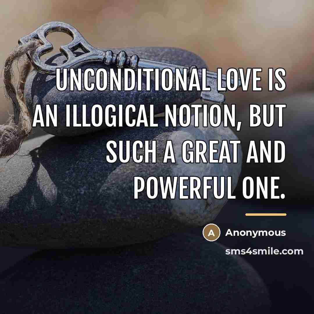 “Unconditional love is an illogical notion, but such a great…” quote by Anonymous