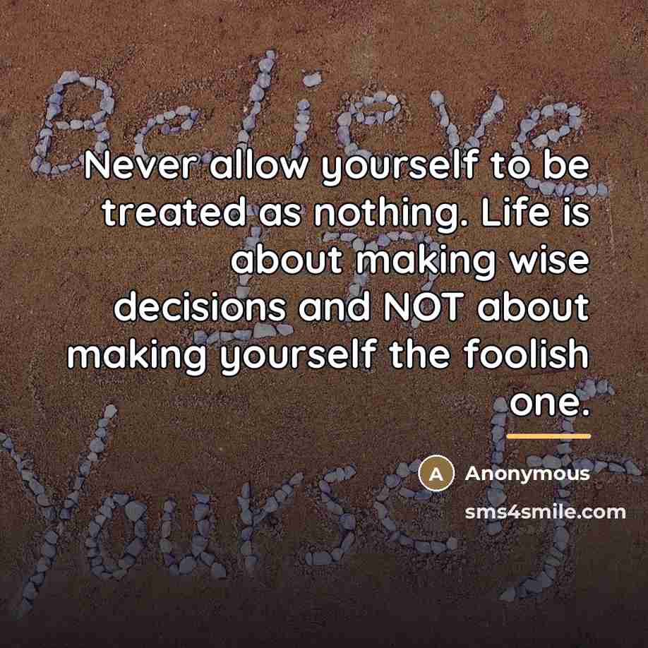 “Never allow yourself to be treated as nothing. Life is…” quote by Anonymous