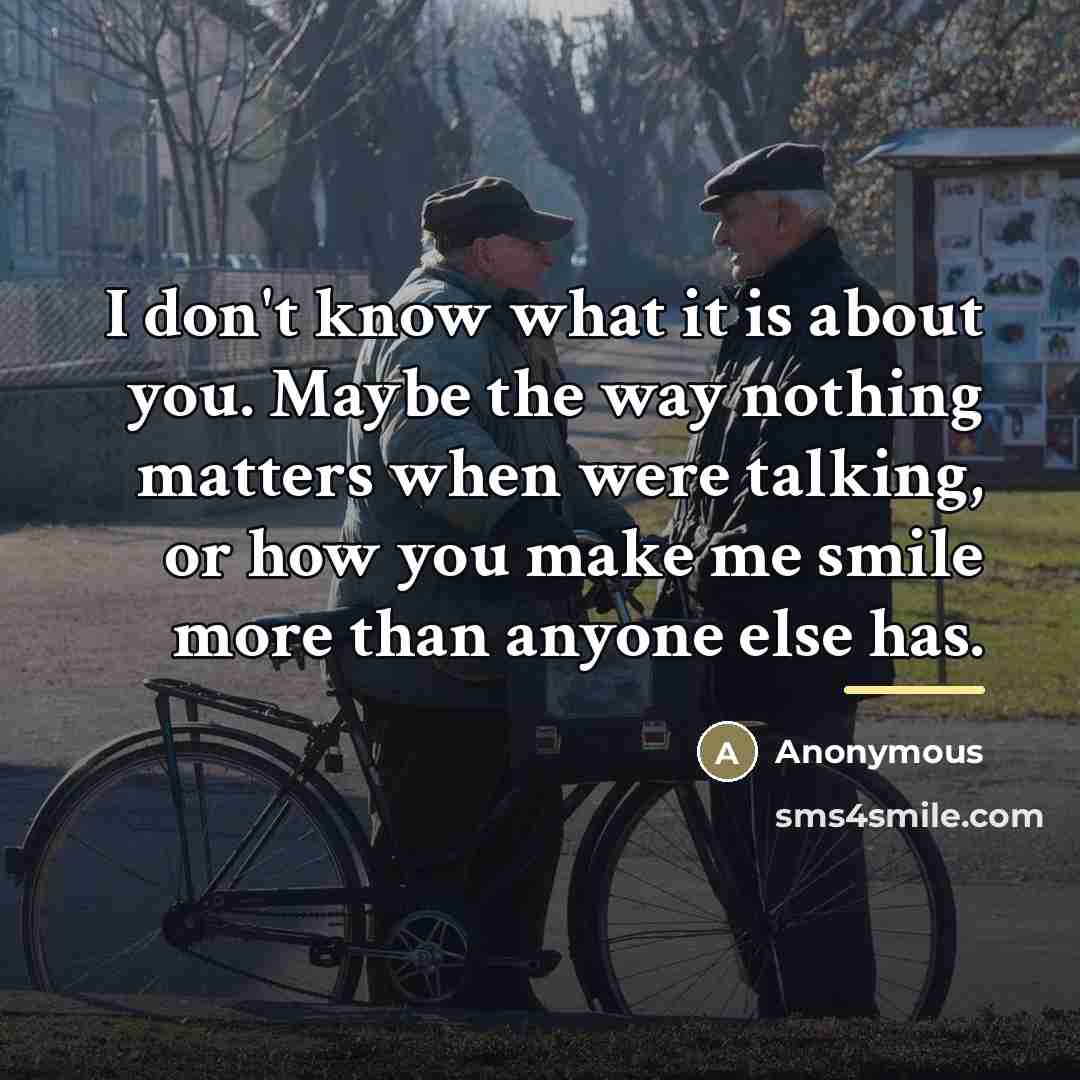 “I don't know what it is about you. Maybe the…” quote by Anonymous