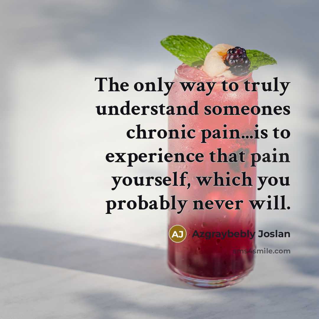 “The only way to truly understand someones chronic pain...is to…” quote by Azgraybebly Joslan